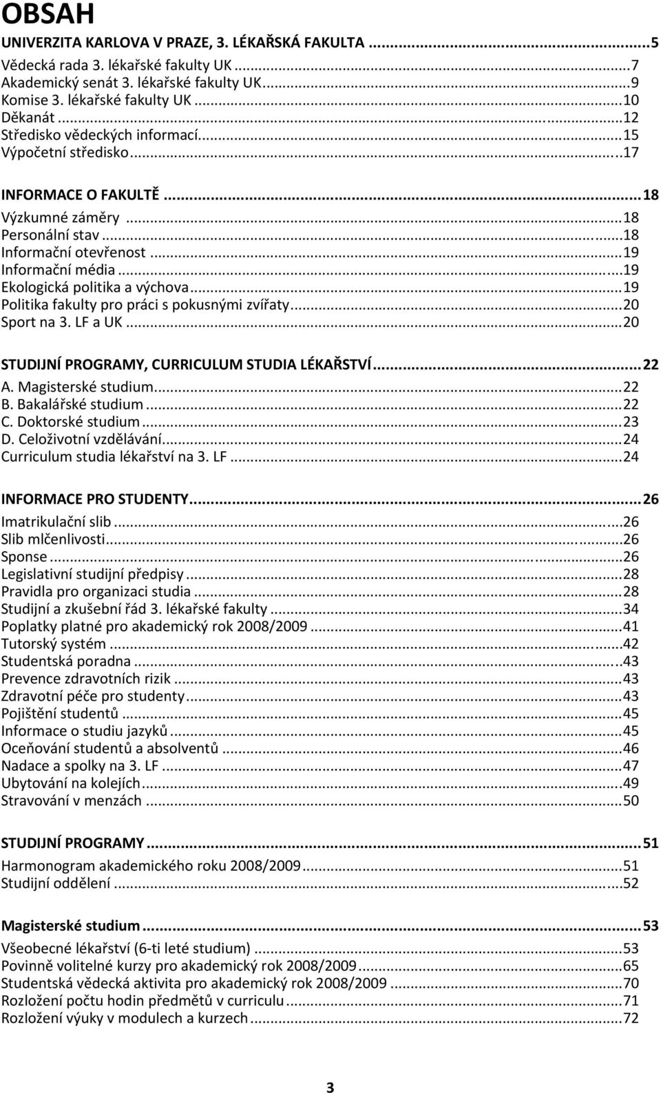 ..19 Ekologická politika a výchova...19 Politika fakulty pro práci s pokusnými zvířaty...20 Sport na 3. LF a UK...20 STUDIJNÍ PROGRAMY, CURRICULUM STUDIA LÉKAŘSTVÍ...22 A. Magisterské studium...22 B.