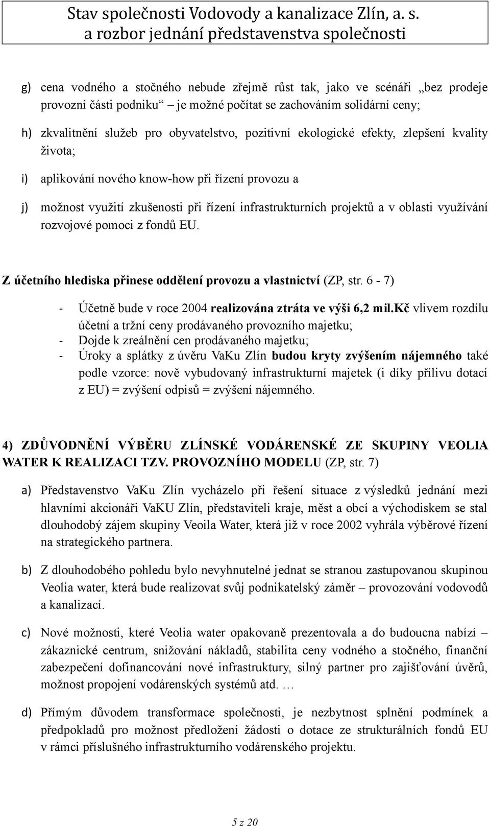 pomoci z fondů EU. Z účetního hlediska přinese oddělení provozu a vlastnictví (ZP, str. 6-7) - Účetně bude v roce 2004 realizována ztráta ve výši 6,2 mil.