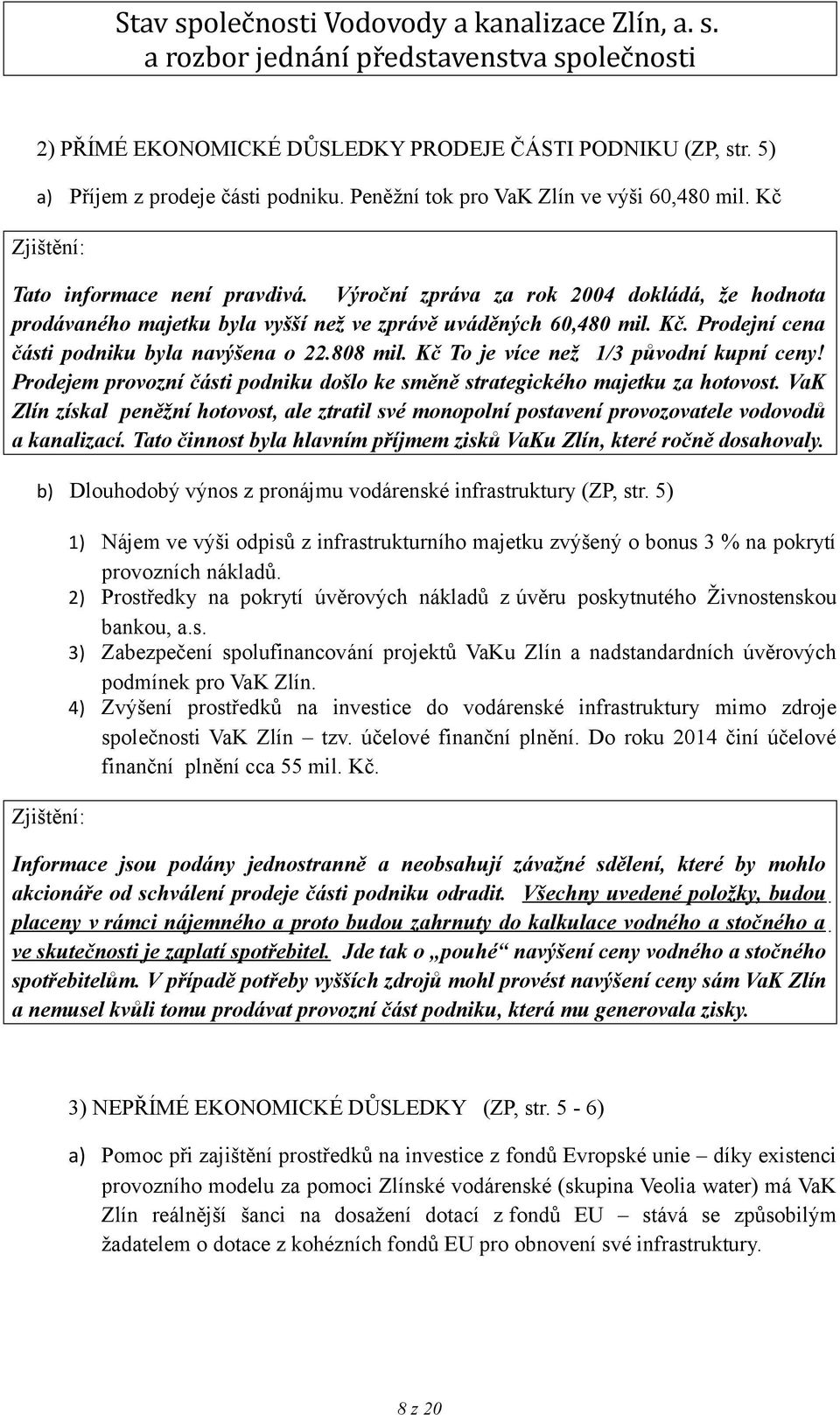 Kč To je více než 1/3 původní kupní ceny! Prodejem provozní části podniku došlo ke směně strategického majetku za hotovost.