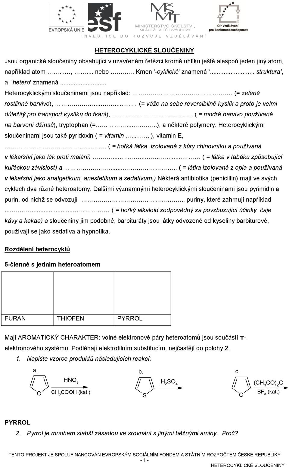 ..... (= váže na sebe reversibilně kyslík a proto je velmi důležitý pro transport kyslíku do tkání),........ ( = modré barvivo používané na barvení džínsů), tryptophan (=......), a některé polymery.