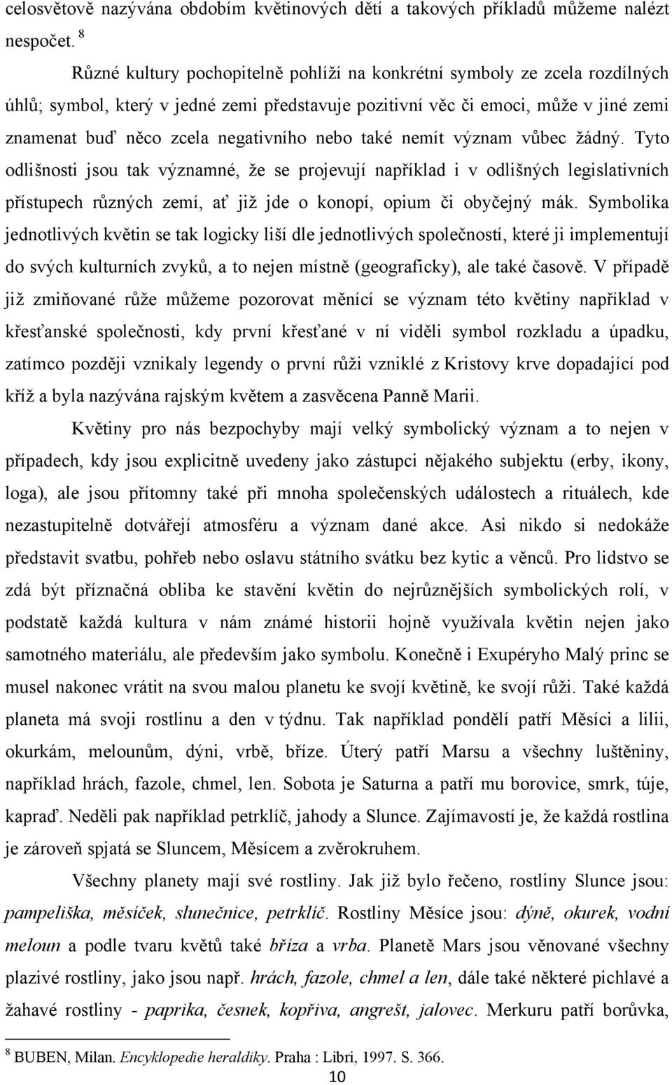 nebo také nemít význam vůbec ţádný. Tyto odlišnosti jsou tak významné, ţe se projevují například i v odlišných legislativních přístupech různých zemí, ať jiţ jde o konopí, opium či obyčejný mák.