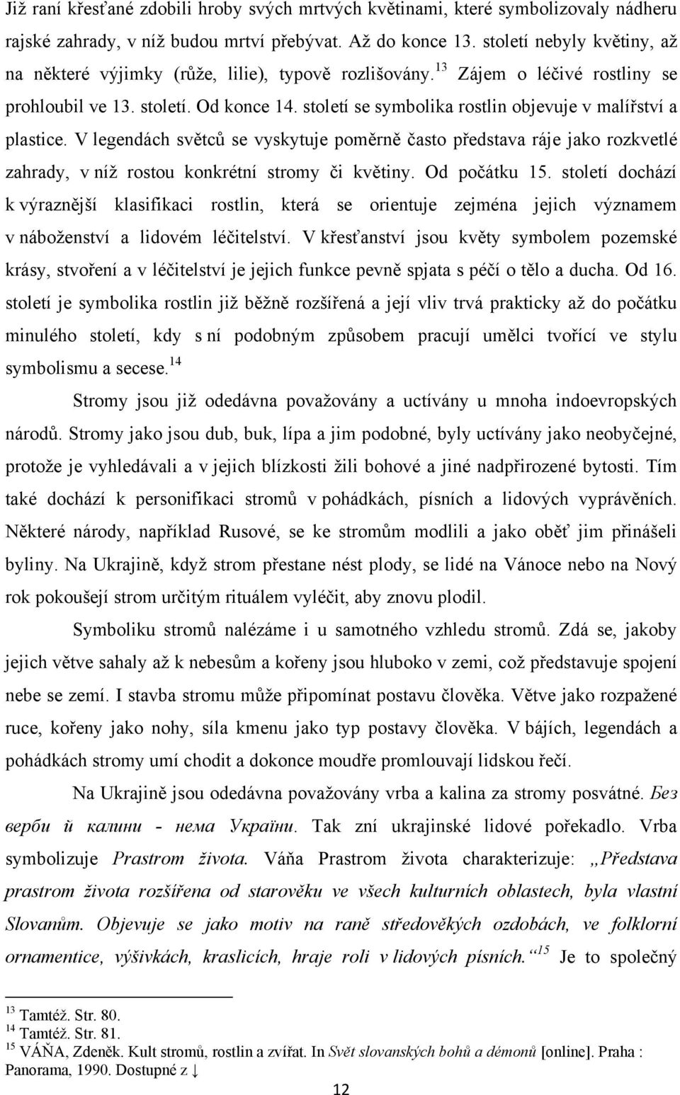 století se symbolika rostlin objevuje v malířství a plastice. V legendách světců se vyskytuje poměrně často představa ráje jako rozkvetlé zahrady, v níţ rostou konkrétní stromy či květiny.