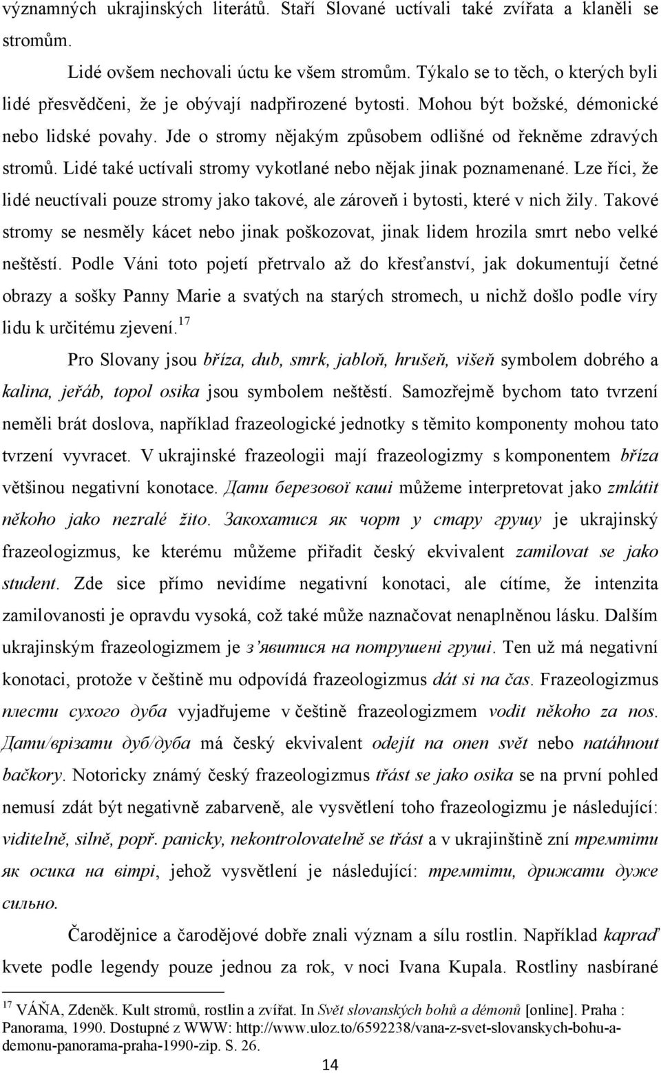 Jde o stromy nějakým způsobem odlišné od řekněme zdravých stromů. Lidé také uctívali stromy vykotlané nebo nějak jinak poznamenané.