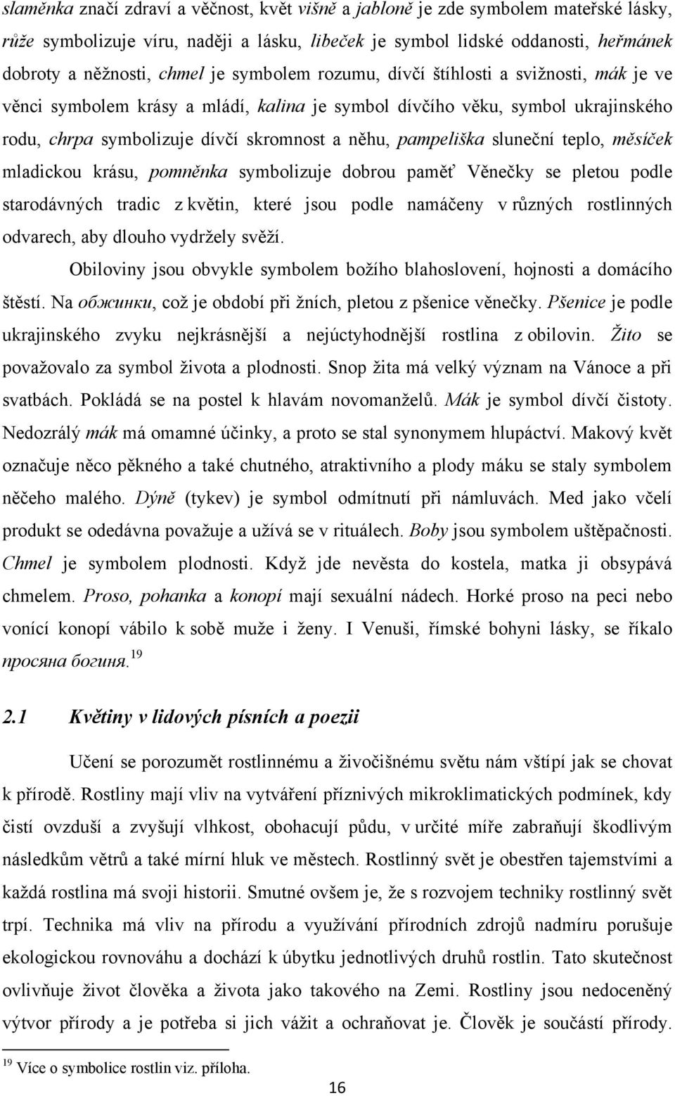 sluneční teplo, měsíček mladickou krásu, pomněnka symbolizuje dobrou paměť Věnečky se pletou podle starodávných tradic z květin, které jsou podle namáčeny v různých rostlinných odvarech, aby dlouho