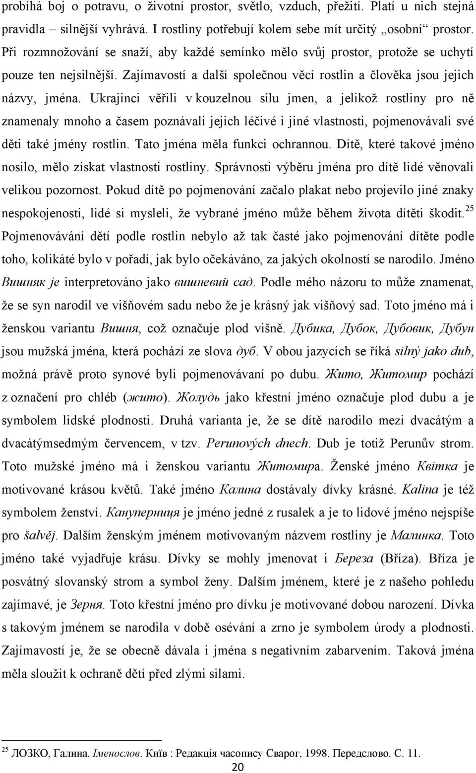 Ukrajinci věřili v kouzelnou sílu jmen, a jelikoţ rostliny pro ně znamenaly mnoho a časem poznávali jejich léčivé i jiné vlastnosti, pojmenovávali své děti také jmény rostlin.