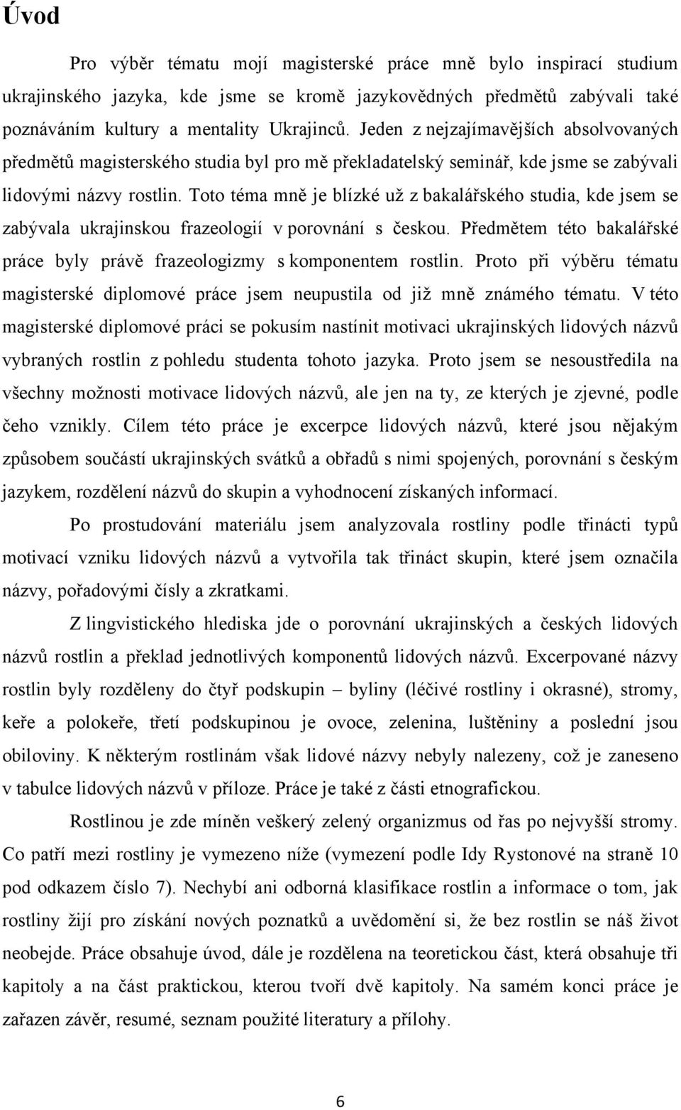 Toto téma mně je blízké uţ z bakalářského studia, kde jsem se zabývala ukrajinskou frazeologií v porovnání s českou. Předmětem této bakalářské práce byly právě frazeologizmy s komponentem rostlin.