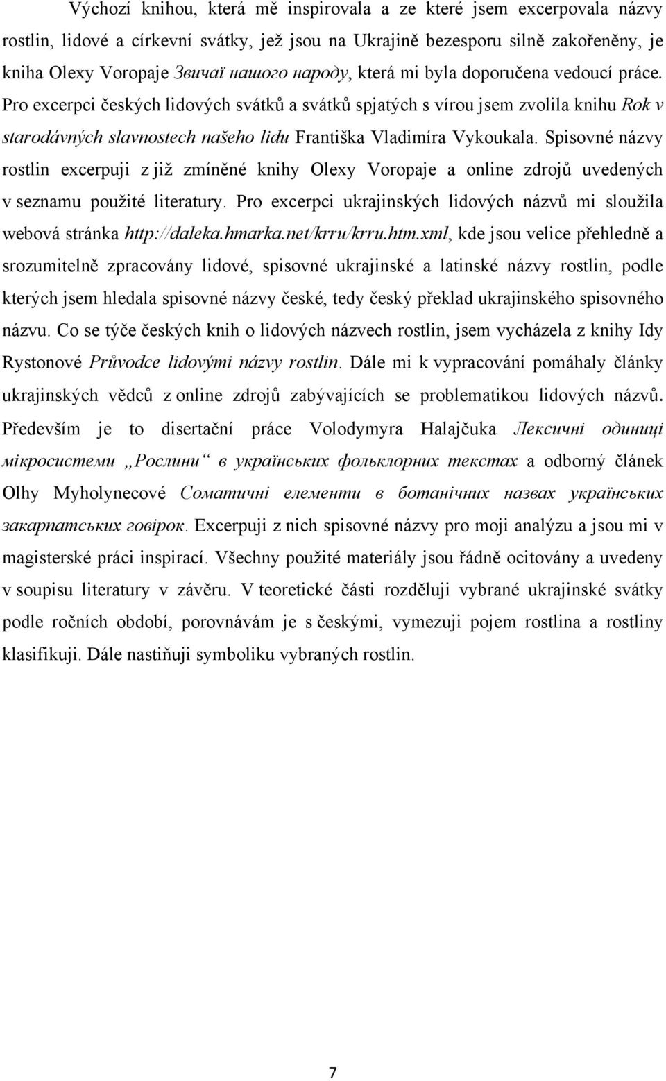 Pro excerpci českých lidových svátků a svátků spjatých s vírou jsem zvolila knihu Rok v starodávných slavnostech našeho lidu Františka Vladimíra Vykoukala.