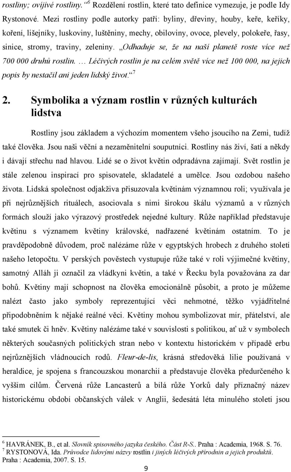 Odhaduje se, že na naší planetě roste více než 700 000 druhů rostlin. Léčivých rostlin je na celém světě více než 100 000, na jejich popis by nestačil ani jeden lidský život. 7 2.