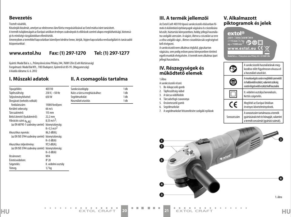 Amennyiben a termékkel kapcsolatban bármilyen kérdése lenne, kérjük, lépjen kapcsolatba vevőszolgálati és tanácsadói központunkkal: www.extol.hu Fax: () 97-70 Tel: () 97-77 Gyártó: Madal Bal a. s.