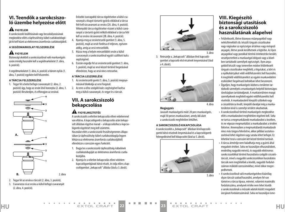 A segédmarkolatot (. ábra, 6. pozíció) a három nyílás (. ábra, 7. pozíció) egyikére kell felszerelni. A tárcsa felszerelése. Tegye fel a belső befogó csavaranyát (. ábra,. pozíció) úgy, hogy az orsón lévő horonyba (.