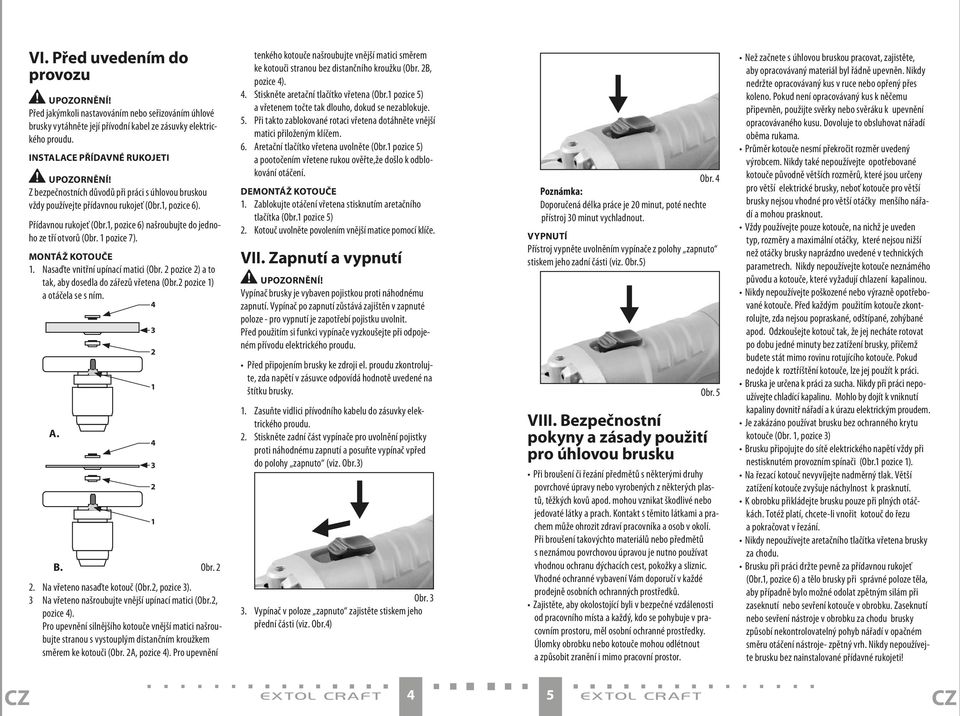 , pozice 6) našroubujte do jednoho ze tří otvorů (Obr. pozice 7). Montáž kotouče. Nasaďte vnitřní upínací matici (Obr. pozice ) a to tak, aby dosedla do zářezů vřetena (Obr.