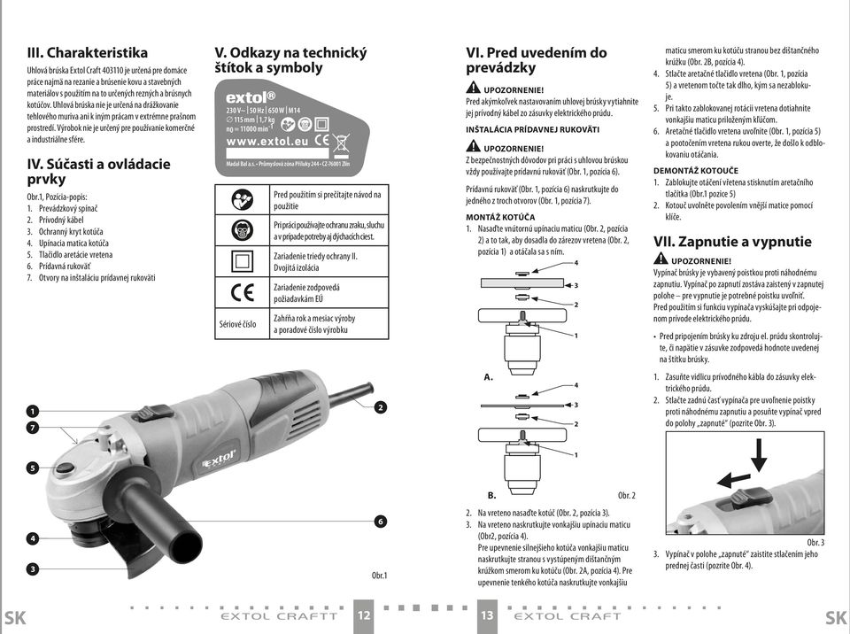 Súčasti a ovládacie prvky Obr., Pozícia-popis:. Prevádzkový spínač. Prívodný kábel. Ochranný kryt kotúča. Upínacia matica kotúča 5. Tlačidlo aretácie vretena 6. Prídavná rukoväť 7.