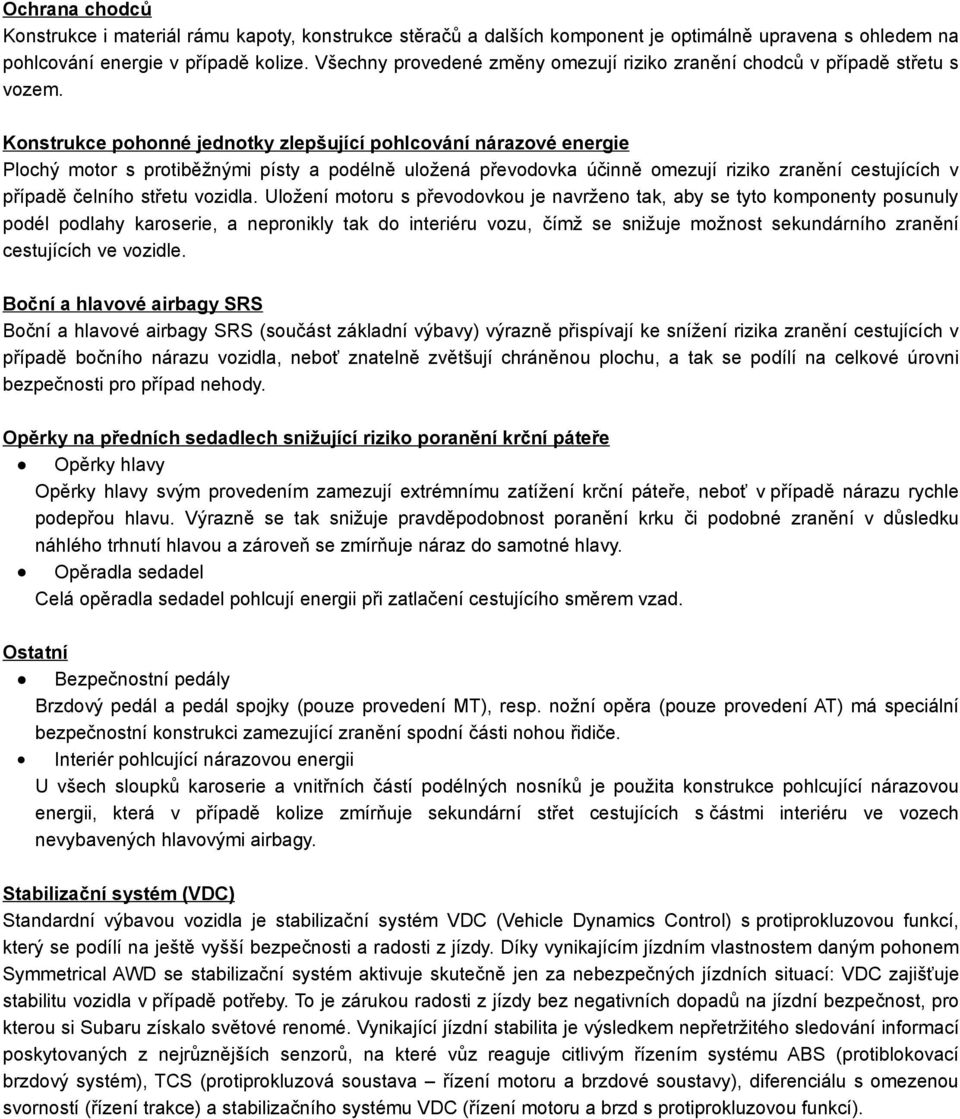 Konstrukce pohonné jednotky zlepšující pohlcování nárazové energie Plochý motor s protiběžnými písty a podélně uložená převodovka účinně omezují riziko zranění cestujících v případě čelního střetu