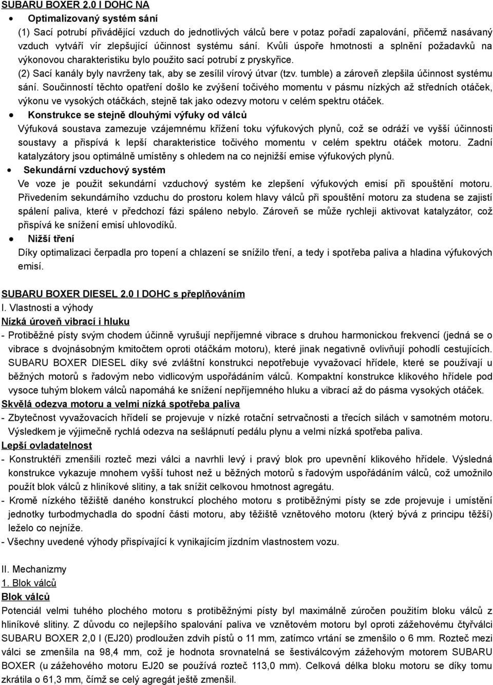 Kvůli úspoře hmotnosti a splnění požadavků na výkonovou charakteristiku bylo použito sací potrubí z pryskyřice. (2) Sací kanály byly navrženy tak, aby se zesílil vírový útvar (tzv.