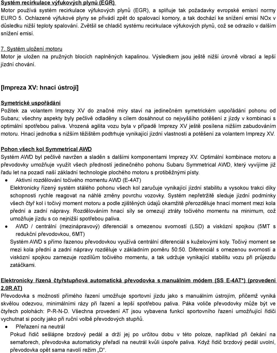 Zvětšil se chladič systému recirkulace výfukových plynů, což se odrazilo v dalším snížení emisí. 7. Systém uložení motoru Motor je uložen na pružných blocích naplněných kapalinou.