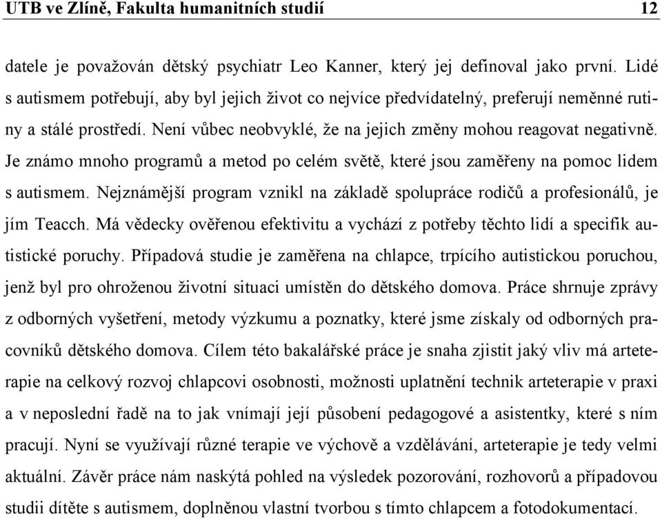 Je známo mnoho programů a metod po celém světě, které jsou zaměřeny na pomoc lidem s autismem. Nejznámější program vznikl na základě spolupráce rodičů a profesionálů, je jím Teacch.