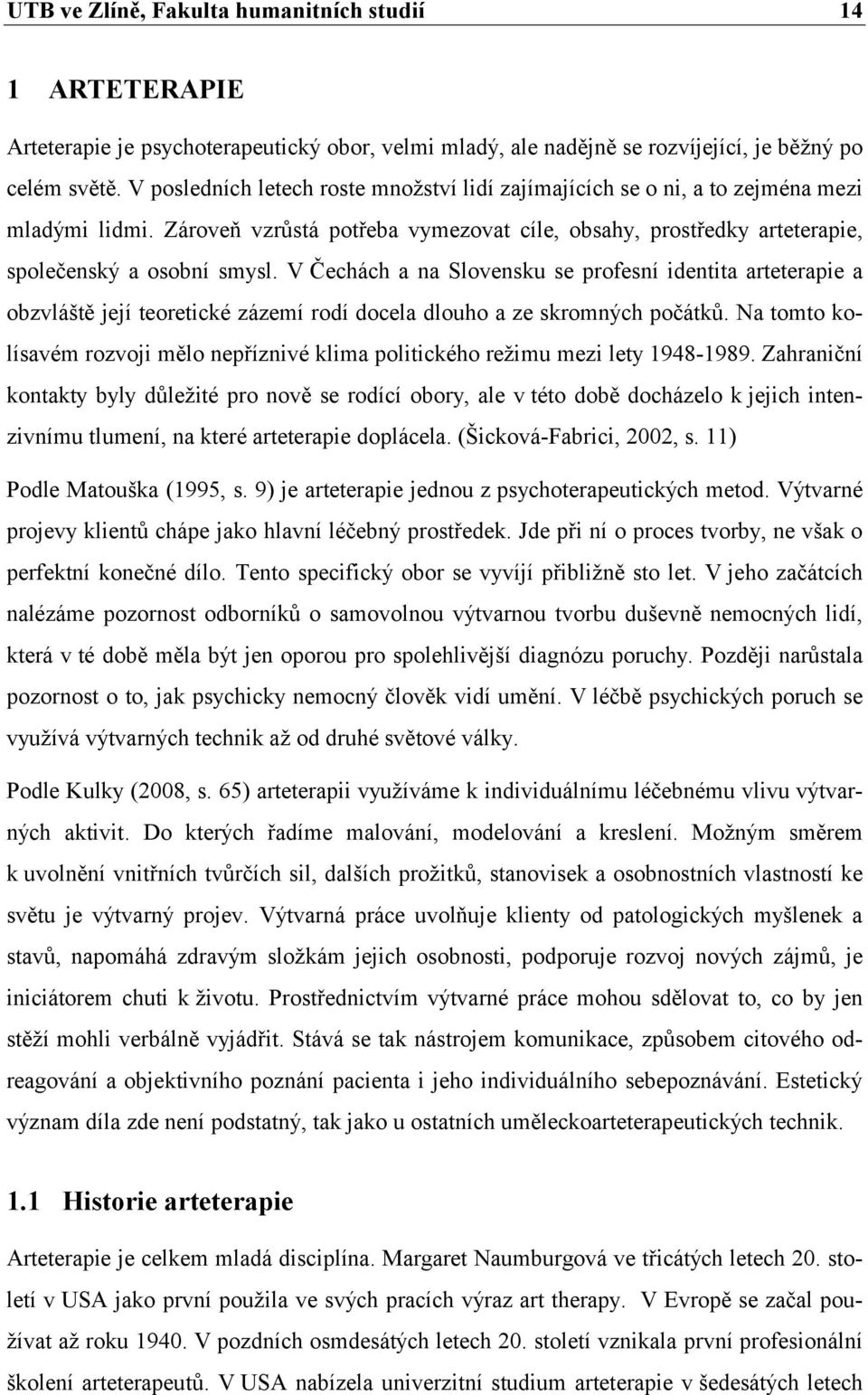 V Čechách a na Slovensku se profesní identita arteterapie a obzvláště její teoretické zázemí rodí docela dlouho a ze skromných počátků.