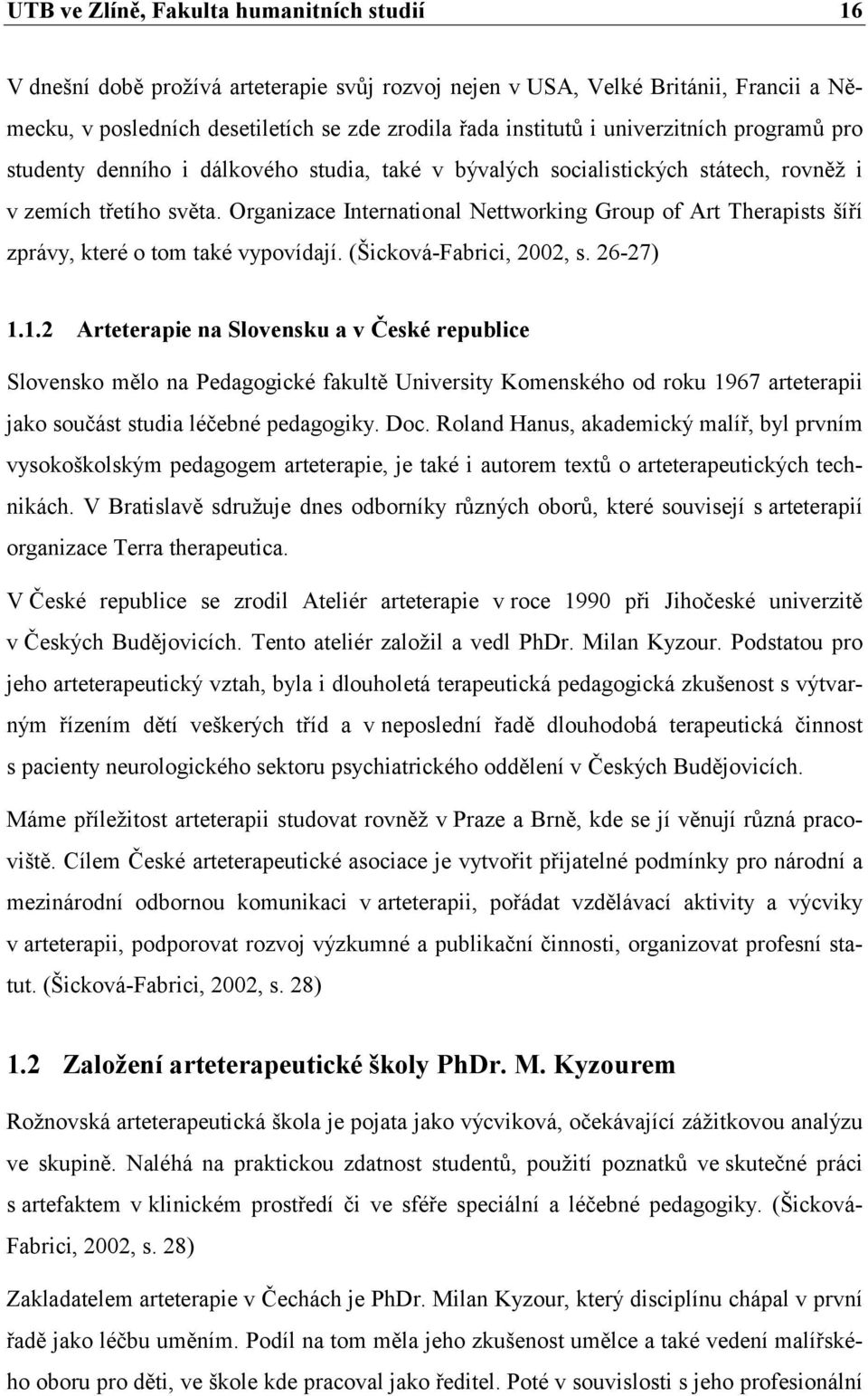 Organizace International Nettworking Group of Art Therapists šíří zprávy, které o tom také vypovídají. (Šicková-Fabrici, 2002, s. 26-27) 1.