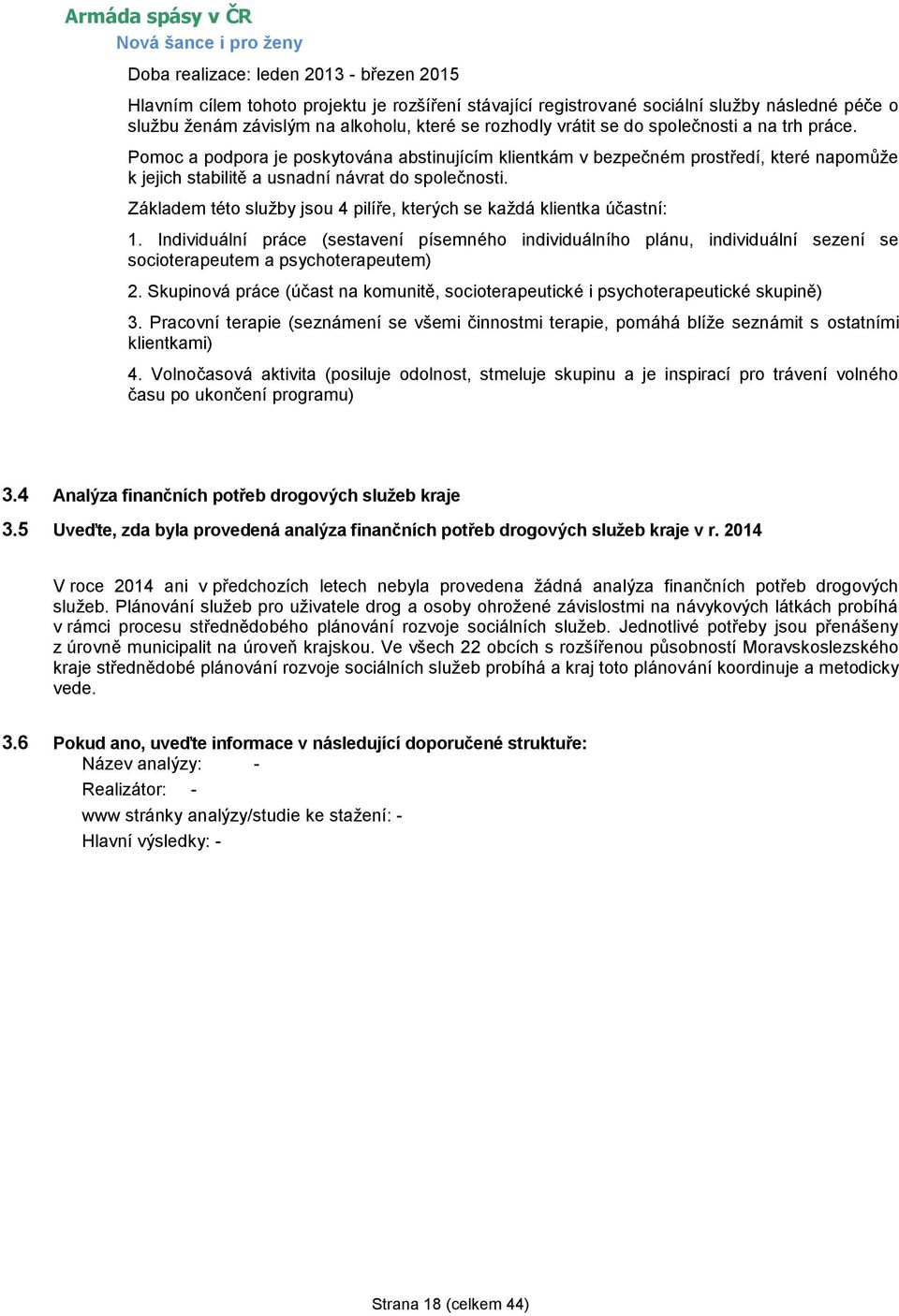 Pomoc a podpora je poskytována abstinujícím klientkám v bezpečném prostředí, které napomůže k jejich stabilitě a usnadní návrat do společnosti.