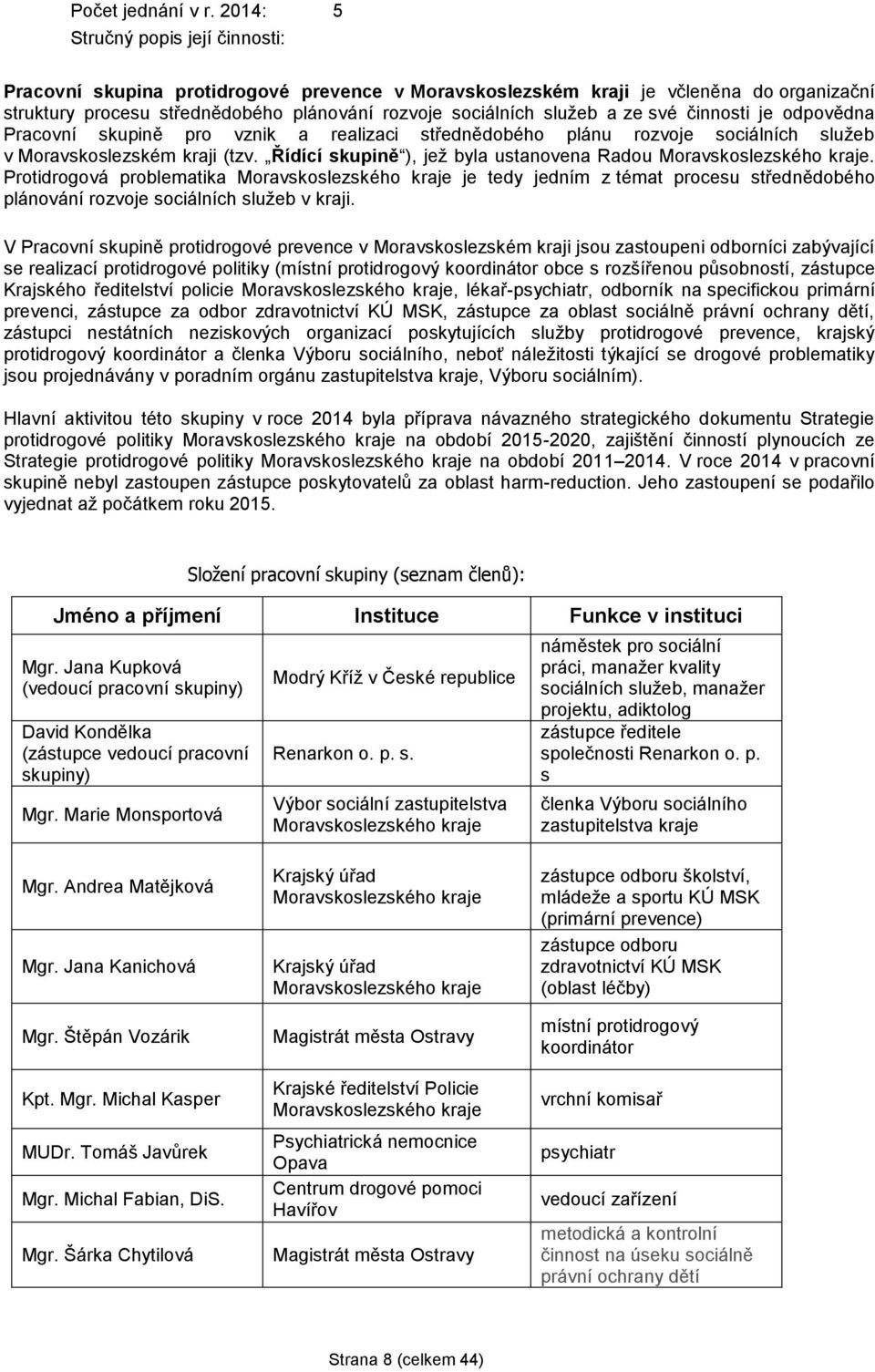 ze své činnosti je odpovědna Pracovní skupině pro vznik a realizaci střednědobého plánu rozvoje sociálních služeb v Moravskoslezském kraji (tzv.