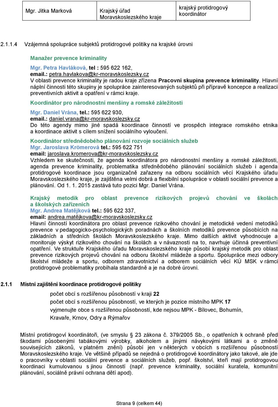 Hlavní náplní činnosti této skupiny je spolupráce zainteresovaných subjektů při přípravě koncepce a realizaci preventivních aktivit a opatření v rámci kraje.