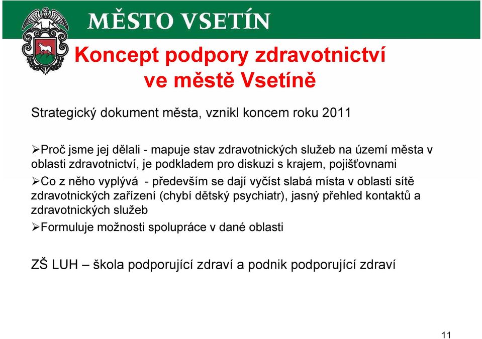 vyplývá - především se dají vyčíst slabá místa v oblasti sítě zdravotnických zařízení (chybí dětský psychiatr), jasný přehled