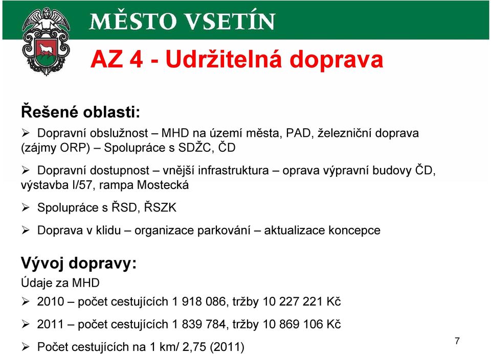 Spolupráce s ŘSD, ŘSZK Doprava v klidu organizace parkování aktualizace koncepce Vývoj dopravy: ÚdajezaMHD 2010 počet