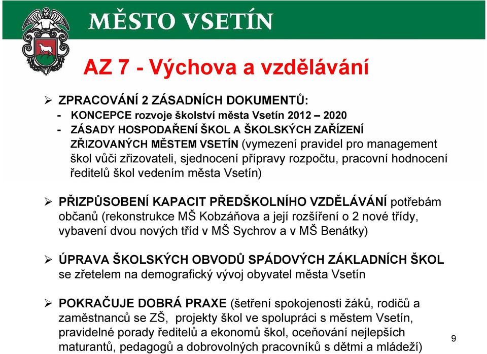 (rekonstrukce MŠ Kobzáňova a její rozšíření o 2 nové třídy, vybavení dvou nových tříd v MŠ Sychrov a v MŠ Benátky) ÚPRAVA ŠKOLSKÝCH OBVODŮ SPÁDOVÝCH ZÁKLADNÍCH ŠKOL se zřetelem na demografický vývoj