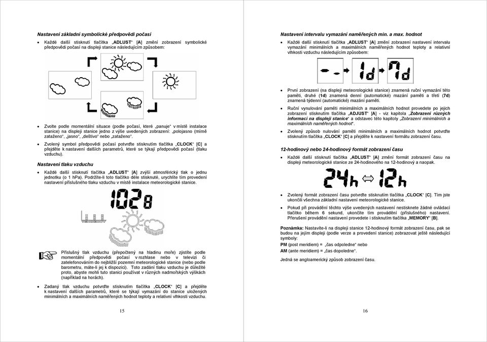 hodnot Každé další stisknutí tlačítka ADLUST [A] změní zobrazení nastavení intervalu vymazání minimálních a maximálních naměřených hodnot teploty a relativní vlhkosti vzduchu následujícím způsobem: