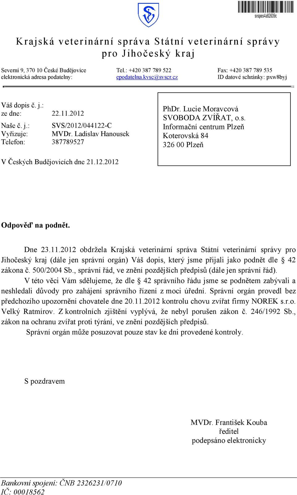 Lucie Moravcová SVOBODA ZVÍŘAT, o.s. Informační centrum Plzeň Koterovská 84 326 00 Plzeň V Českých Budějovicích dne 21.12.2012 Odpověď na podnět. Dne 23.11.