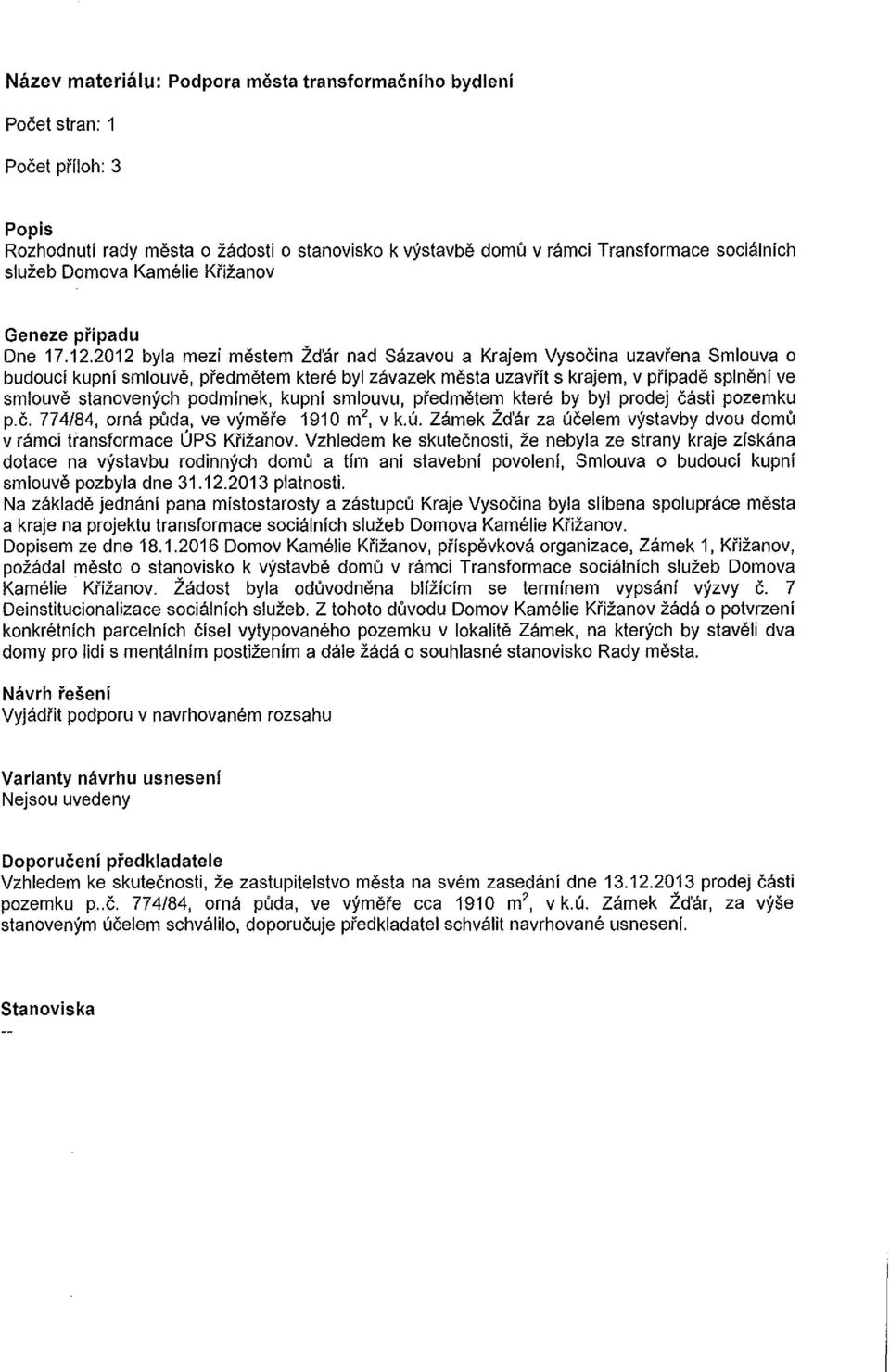 2012 byla mezi mestem Zd'ar nad Sazavou a Krajem Vysocina uzavrena Smlouva o budouci kupnf smlouve, predmetem ktere byl zavazek mesta uzavrrt s krajem, v prfpade splnenf ve smlouve stanovenych