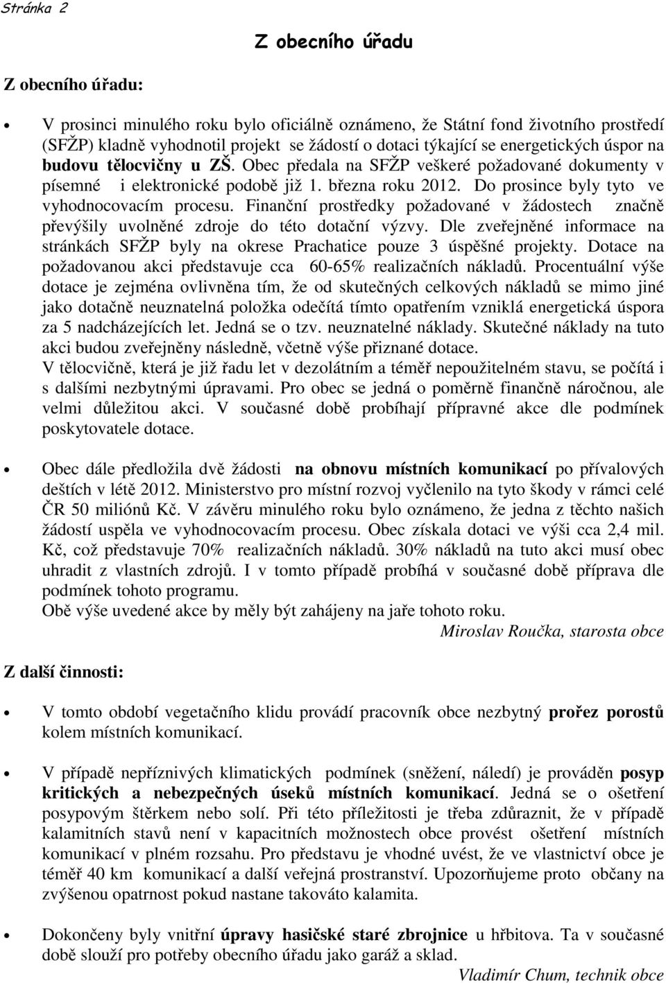 Do prosince byly tyto ve vyhodnocovacím procesu. Finanční prostředky požadované v žádostech značně převýšily uvolněné zdroje do této dotační výzvy.