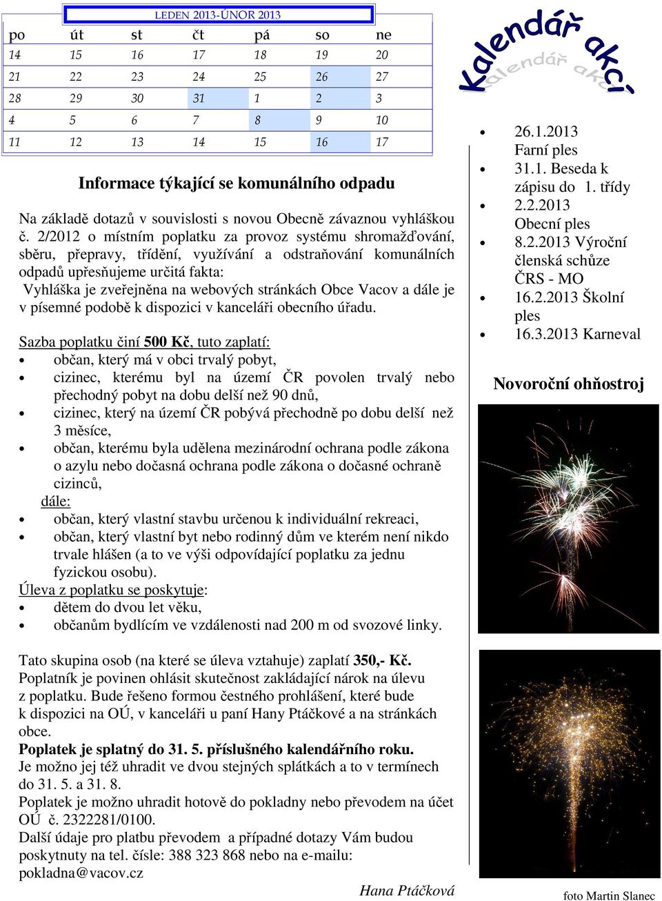 2/2012 o místním poplatku za provoz systému shromažďování, sběru, přepravy, třídění, využívání a odstraňování komunálních odpadů upřesňujeme určitá fakta: Vyhláška je zveřejněna na webových stránkách