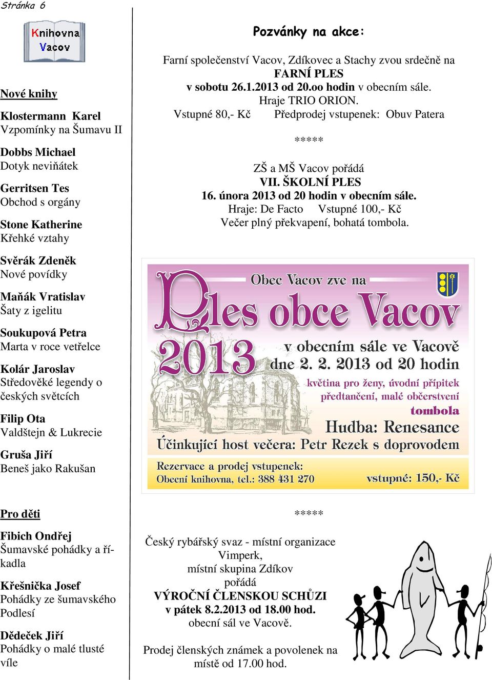 společenství Vacov, Zdíkovec a Stachy zvou srdečně na FARNÍ PLES v sobotu 26.1.2013 od 20.oo hodin v obecním sále. Hraje TRIO ORION.