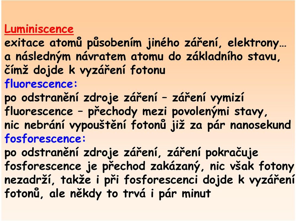 nebrání vypouštění fotonů již za pár nanosekund fosforescence: po odstranění zdroje záření, záření pokračuje fosforescence