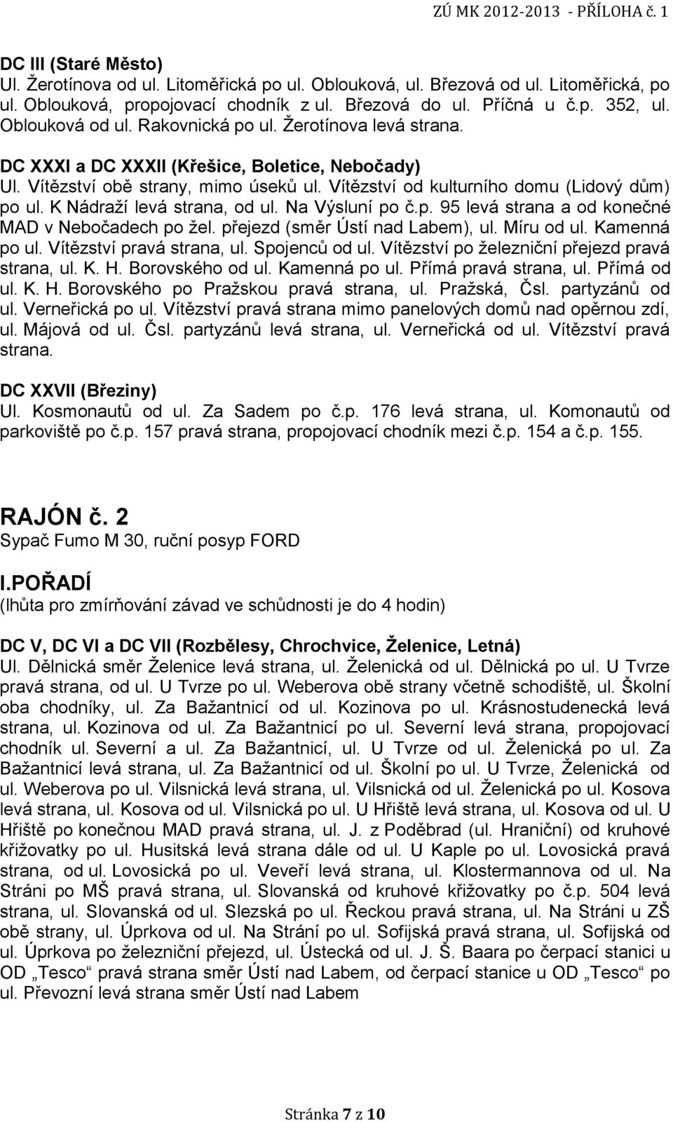 K Nádraţí levá strana, od ul. Na Výsluní po č.p. 95 levá strana a od konečné MAD v Nebočadech po ţel. přejezd (směr Ústí nad Labem), ul. Míru od ul. Kamenná po ul. Vítězství pravá strana, ul.