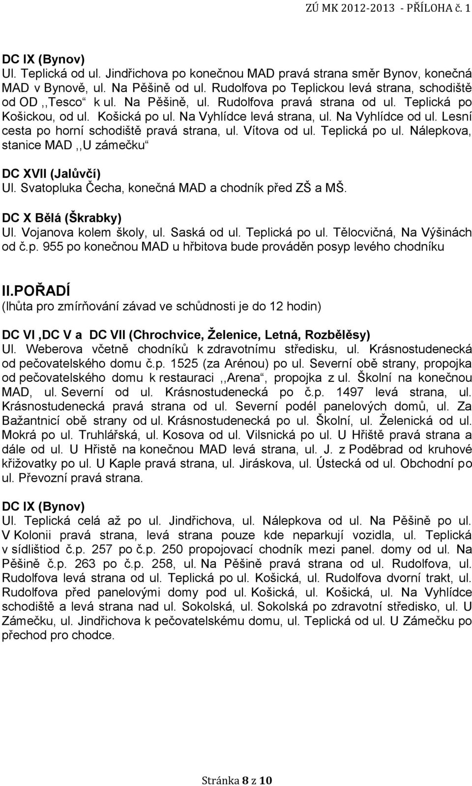 Teplická po ul. Nálepkova, stanice MAD,,U zámečku DC XVII (Jalůvčí) Ul. Svatopluka Čecha, konečná MAD a chodník před ZŠ a MŠ. DC X Bělá (Škrabky) Ul. Vojanova kolem školy, ul. Saská od ul.