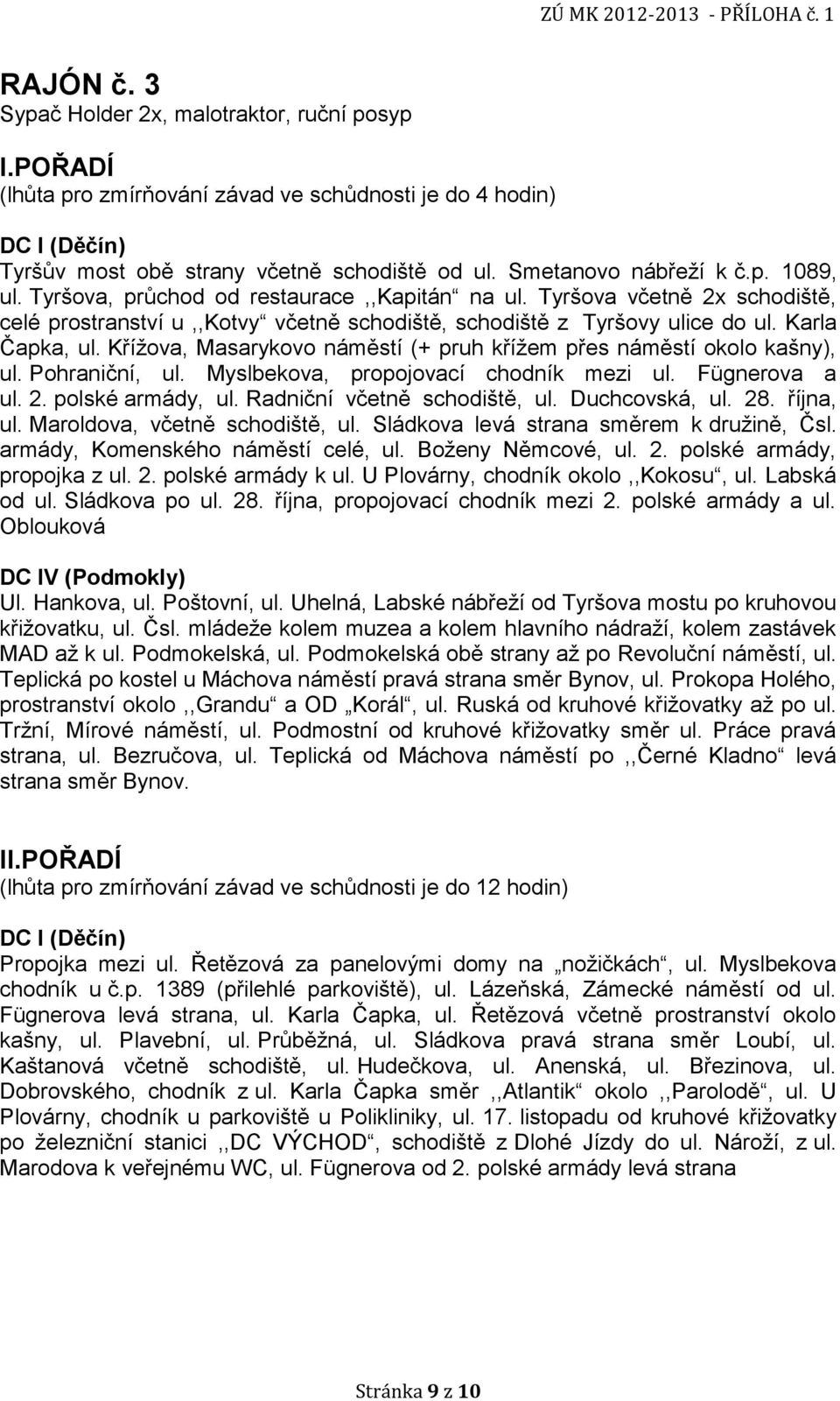 Karla Čapka, ul. Kříţova, Masarykovo náměstí (+ pruh kříţem přes náměstí okolo kašny), ul. Pohraniční, ul. Myslbekova, propojovací chodník mezi ul. Fügnerova a ul. 2. polské armády, ul.