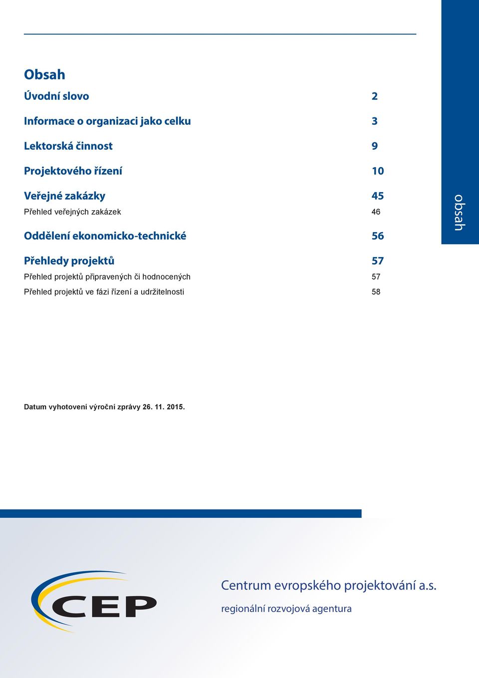 obsah Přehledy projektů 57 Přehled projektů připravených či hodnocených 57 Přehled projektů ve