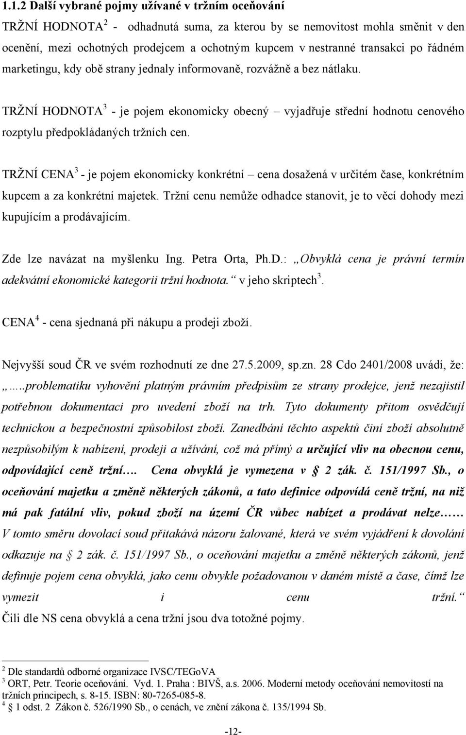 TRŢNÍ HODNOTA 3 - je pojem ekonomicky obecný vyjadřuje střední hodnotu cenového rozptylu předpokládaných trţních cen.