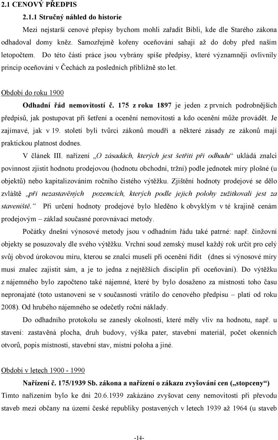 Do této části práce jsou vybrány spíše předpisy, které významněji ovlivnily princip oceňování v Čechách za posledních přibliţně sto let. Období do roku 1900 Odhadní řád nemovitostí č.