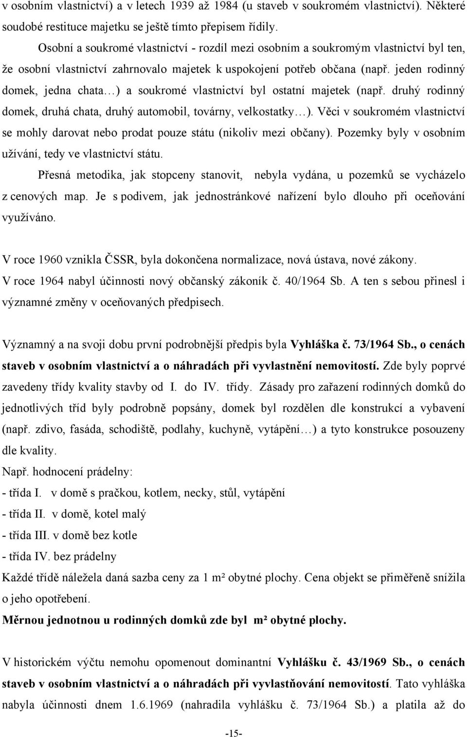 jeden rodinný domek, jedna chata ) a soukromé vlastnictví byl ostatní majetek (např. druhý rodinný domek, druhá chata, druhý automobil, továrny, velkostatky ).