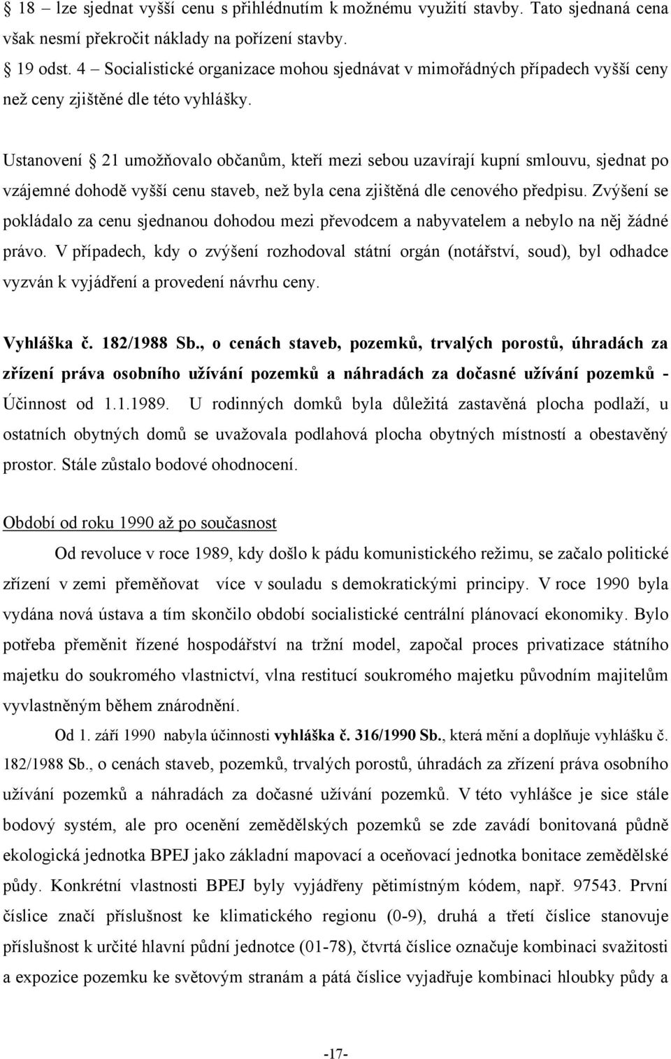 Ustanovení 21 umoţňovalo občanům, kteří mezi sebou uzavírají kupní smlouvu, sjednat po vzájemné dohodě vyšší cenu staveb, neţ byla cena zjištěná dle cenového předpisu.