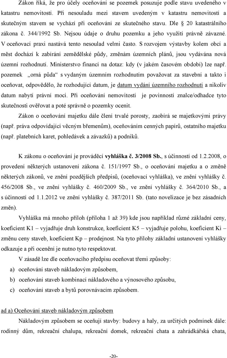 Nejsou údaje o druhu pozemku a jeho vyuţití právně závazné. V oceňovací praxi nastává tento nesoulad velmi často.