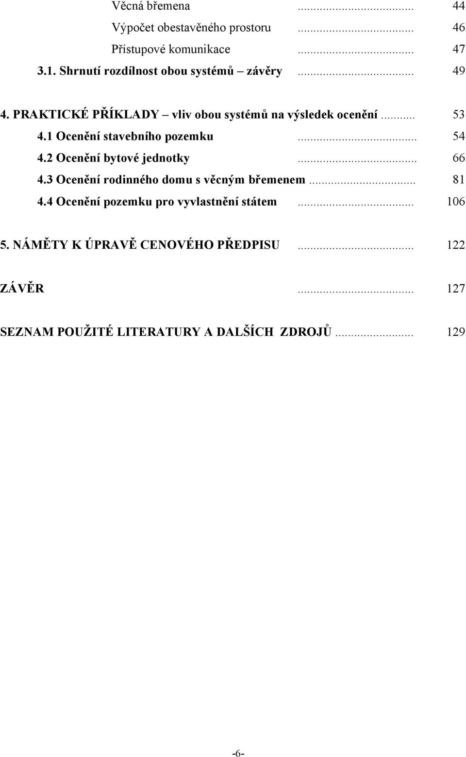 1 Ocenění stavebního pozemku... 54 4.2 Ocenění bytové jednotky... 66 4.3 Ocenění rodinného domu s věcným břemenem... 81 4.