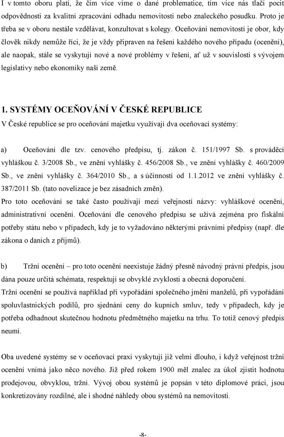 Oceňování nemovitostí je obor, kdy člověk nikdy nemůţe říci, ţe je vţdy připraven na řešení kaţdého nového případu (ocenění), ale naopak, stále se vyskytují nové a nové problémy v řešení, ať uţ v