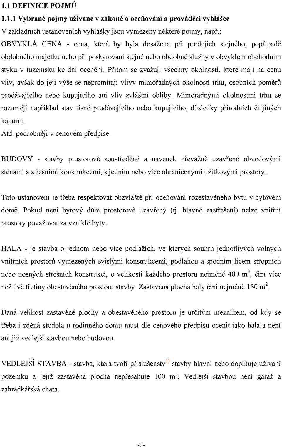 Přitom se zvaţuji všechny okolnosti, které mají na cenu vliv, avšak do její výše se nepromítají vlivy mimořádných okolností trhu, osobních poměrů prodávajícího nebo kupujícího ani vliv zvláštní