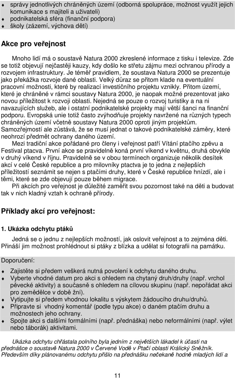 Zde se totiž objevují nejčastěji kauzy, kdy došlo ke střetu zájmu mezi ochranou přírody a rozvojem infrastruktury.