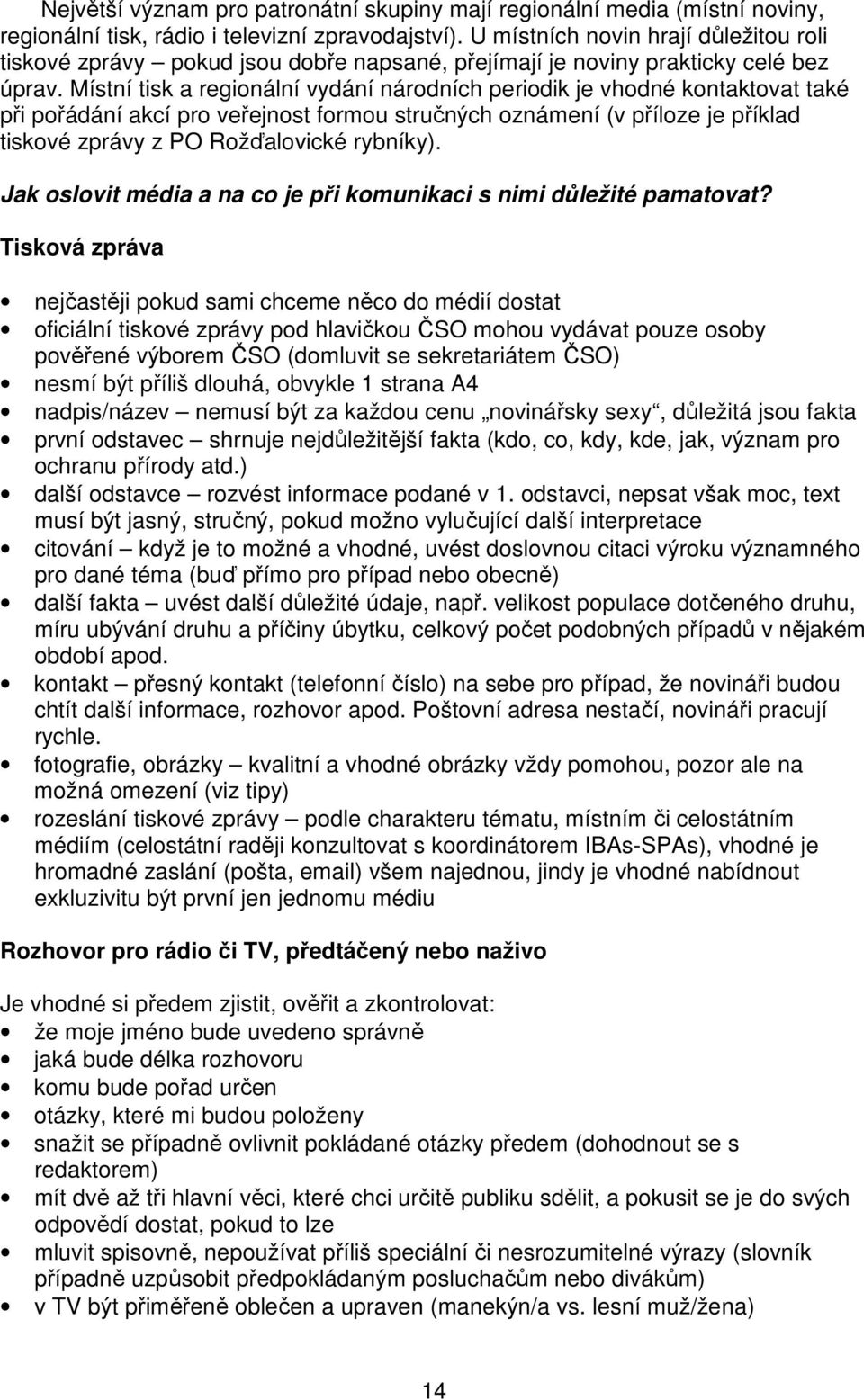 Místní tisk a regionální vydání národních periodik je vhodné kontaktovat také při pořádání akcí pro veřejnost formou stručných oznámení (v příloze je příklad tiskové zprávy z PO Rožďalovické rybníky).