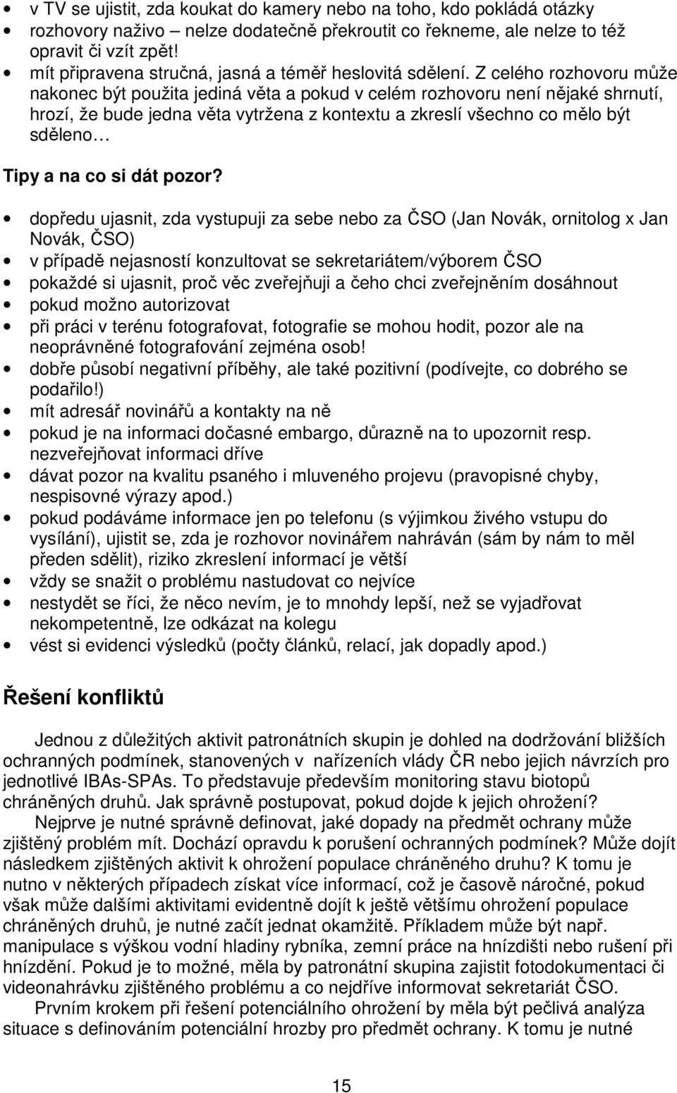 Z celého rozhovoru může nakonec být použita jediná věta a pokud v celém rozhovoru není nějaké shrnutí, hrozí, že bude jedna věta vytržena z kontextu a zkreslí všechno co mělo být sděleno Tipy a na co